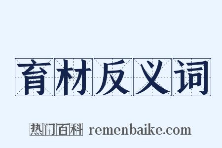 育材反义词是什么意思的图片